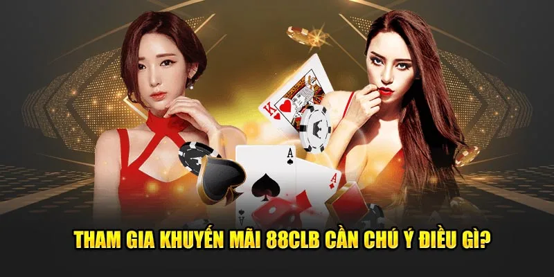 Tham gia khuyến mãi 88CLB cần chú ý điều gì?