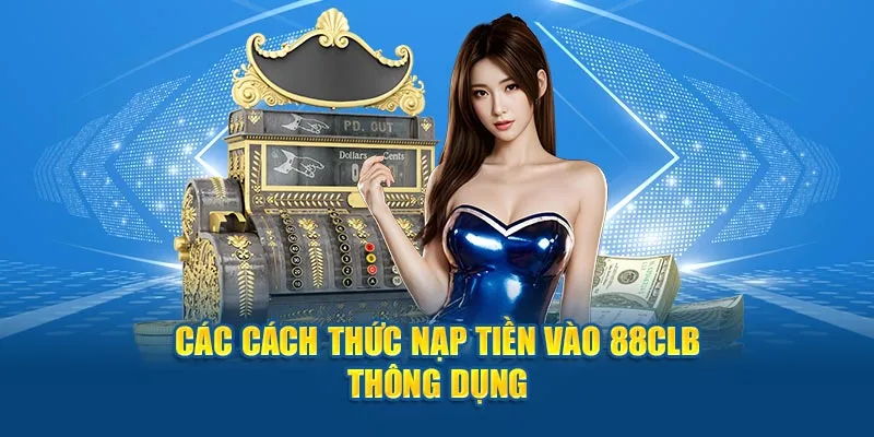 Các cách thức nạp tiền 88CLB thông dụng