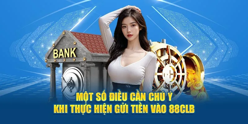 Một số điều cần chú ý khi thực hiện gửi tiền vào 88CLB