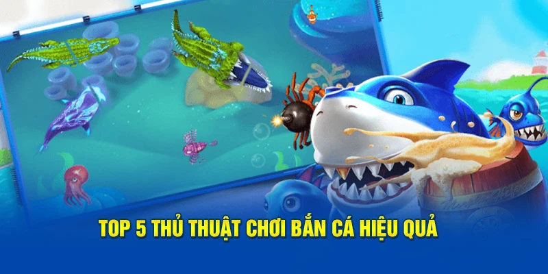 Top 5 thủ thuật chơi bắn cá hiệu quả